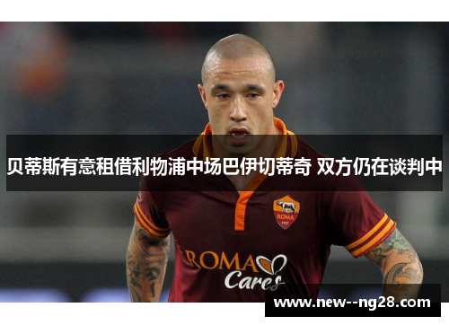 贝蒂斯有意租借利物浦中场巴伊切蒂奇 双方仍在谈判中