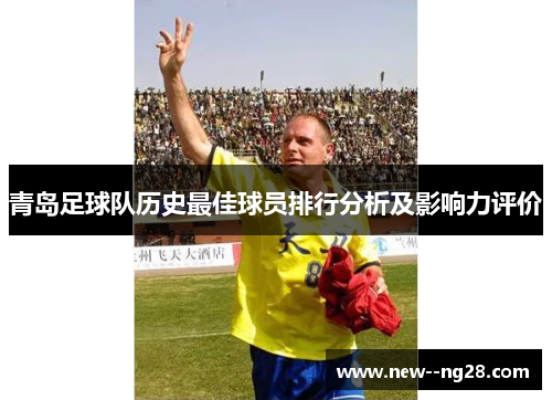 青岛足球队历史最佳球员排行分析及影响力评价