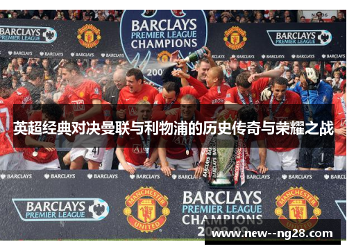 英超经典对决曼联与利物浦的历史传奇与荣耀之战