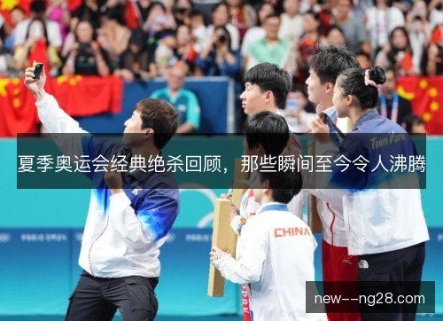 夏季奥运会经典绝杀回顾，那些瞬间至今令人沸腾